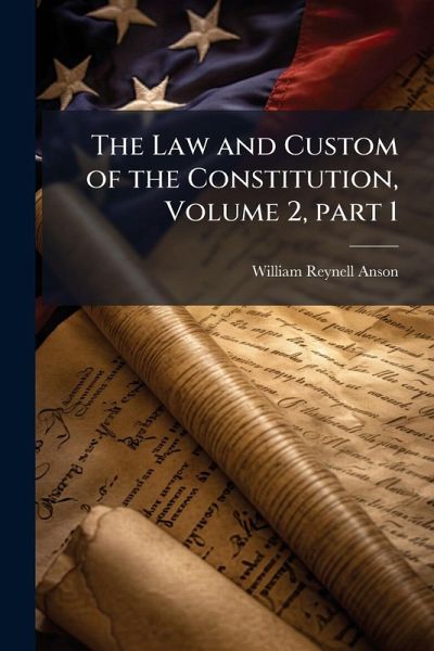 The Law and Custom of the Constitution, Volume 2, part 1 The Law and Custom of the Constitution, Volume 2, part 1