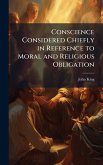 Conscience Considered Chiefly in Reference to Moral and Religious Obligation Conscience Considered Chiefly in Reference to Moral and Religious Obligation