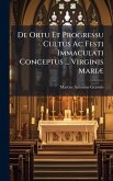 De Ortu Et Progressu Cultus Ac Festi Immaculati Conceptus ... Virginis MariÃ]