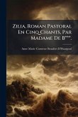 Zilia, Roman Pastoral En Cinq Chants, Par Madame De B***.