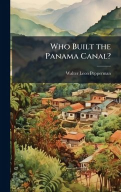 Who Built the Panama Canal? - Pepperman, Walter Leon