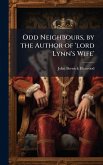 Odd Neighbours, by the Author of 'lord Lynn's Wife' Odd Neighbours, by the Author of 'lord Lynn's Wife'