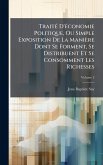 TraitÃ(c) D'Ã(c)conomie Politique, Ou Simple Exposition De La Manière Dont Se Forment, Se Distribuent Et Se Consomment Les Richesses TraitÃ(c) D'Ã(c)conomie Politique, Ou Simple Exposition De La Manière Dont Se Forment, Se Distribuent Et Se Consomment Les Richesses