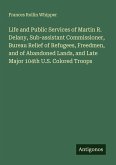 Life and Public Services of Martin R. Delany, Sub-assistant Commissioner, Bureau Relief of Refugees, Freedmen, and of Abandoned Lands, and Late Major 104th U.S. Colored Troops