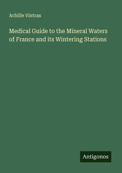 Medical Guide to the Mineral Waters of France and its Wintering Stations Medical Guide to the Mineral Waters of France and its Wintering Stations