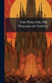 The Psalter; Or, Psalms of David The Psalter; Or, Psalms of David