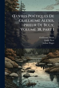 Cover Å'uvres PoÃ(c)tiques De Guillaume Alexis, Prieur De Bucy, Volume 38, part 1