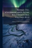 Bidrag Till Södermanlands Ã„ldre Kulturhistoria, Volumes 10-12
