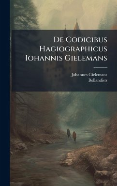 De Codicibus Hagiographicus Iohannis Gielemans - Gielemans, Johannes; Bollandists De Codicibus Hagiographicus Iohannis Gielemans - Gielemans, Johannes; Bollandists