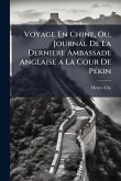Voyage En Chine, Ou, Journal De La Derniere Ambassade Anglaise a La Cour De PÃ(c)kin