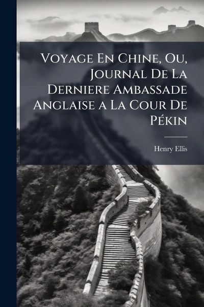 Voyage En Chine, Ou, Journal De La Derniere Ambassade Anglaise a La Cour De PÃ(c)kin Voyage En Chine, Ou, Journal De La Derniere Ambassade Anglaise a La Cour De PÃ(c)kin