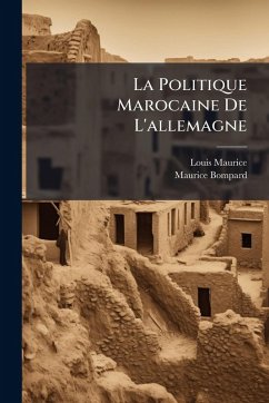 La Politique Marocaine De L'allemagne - Maurice, Louis; Bompard, Maurice