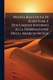 Nuova Raccolta Di Scritture E Documenti Intorno Alla Dominazione Degli Arabi in Sicilia