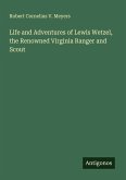 Life and Adventures of Lewis Wetzel, the Renowned Virginia Ranger and Scout Life and Adventures of Lewis Wetzel, the Renowned Virginia Ranger and Scout