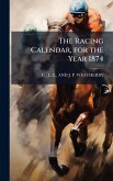 The Racing Calendar, for the Year 1874 The Racing Calendar, for the Year 1874