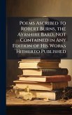 Poems Ascribed to Robert Burns, the Ayrshire Bard, Not Contained in Any Edition of His Works Hitherto Published