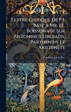 Cover Lettre Critique De F.J. Bast Ã€ Mr. J.F. Boissonade Sur Antoninus Liberalis, Parthenius Et AristÃ(c)nète