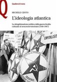 L' ideologia atlantica. La delegittimazione politica dalla guerra fredda culturale al neoconservatorismo (1936-1967)