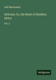 Africana. Or, the Heart of Heathen Africa Africana. Or, the Heart of Heathen Africa