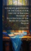 Liturgies and Offices of the Church for the Use of English Readers, in Illustration of the Book of Common Prayer