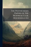 The Posthumous Papers of the Pickwick Club. Household Ed