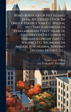 Cover BÃ´rÃ´-Boedoer Op Het Eiland Java, Afgebeeld Door En Onder Toezigt Van F.C. Wilsen, Met Toelichtenden En Verklarenden Tekst, Naar De Geschreven En Gedrukte Verhandelingen Van F.C. Wilsen, J.F.G. Brumund En Andere Bescheiden, Bewerkt En Uitg. Door C. Le...