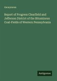 Report of Progress Clearfield and Jefferson District of the Bituminous Coal-Fields of Western Pennsylvania