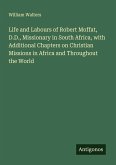 Life and Labours of Robert Moffat, D.D., Missionary in South Africa, with Additional Chapters on Christian Missions in Africa and Throughout the World