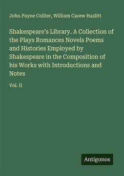 Cover Shakespeare's Library. A Collection of the Plays Romances Novels Poems and Histories Employed by Shakespeare in the Composition of his Works with Introductions and Notes