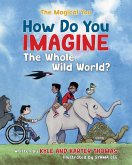 How Do You IMAGINE the Whole Wild World?