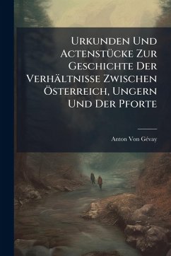 Urkunden Und ActenstÃ1/4cke Zur Geschichte Der Verhältnisse Zwischen Ã-sterreich, Ungern Und Der Pforte - Gã(c)Vay, Anton von