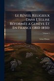 Le RÃ(c)veil Religieux Dans L'Ã(c)glise RÃ(c)formÃ(c)e a Genève Et En France (1810-1850)