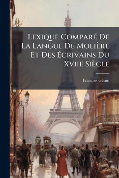 Lexique ComparÃ(c) De La Langue De Molière Et Des Ãcrivains Du Xviie Siècle - Gã(c)Nin, François Lexique ComparÃ(c) De La Langue De Molière Et Des Ãcrivains Du Xviie Siècle - Gã(c)Nin, François