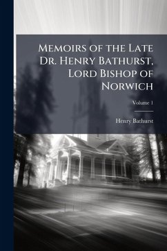 Memoirs of the Late Dr. Henry Bathurst, Lord Bishop of Norwich - Bathurst, Henry