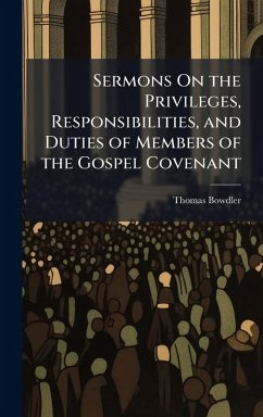 Sermons On the Privileges, Responsibilities, and Duties of Members of the Gospel Covenant - Bowdler, Thomas Sermons On the Privileges, Responsibilities, and Duties of Members of the Gospel Covenant - Bowdler, Thomas