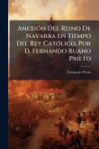 AnexiÃ3n Del Reino De Navarra En Tiempo Del Rey CatÃ3lico, Por D. Fernando Ruano Prieto