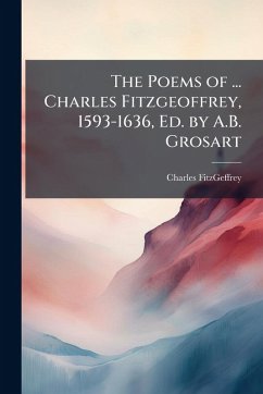 Cover The Poems of ... Charles Fitzgeoffrey, 1593-1636, Ed. by A.B. Grosart