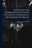 Sociedades Em Commandita Segundo O Codigo Commercial Do Imperio Do Brazil Sociedades Em Commandita Segundo O Codigo Commercial Do Imperio Do Brazil