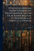Petri Siculi Historia Manichaeorum Seu Paulicianorum Textum Gr. M. Raderi Recogn. Et De Integra Lat. Vertit J.C.L. Gieseler Petri Siculi Historia Manichaeorum Seu Paulicianorum Textum Gr. M. Raderi Recogn. Et De Integra Lat. Vertit J.C.L. Gieseler