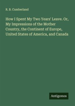 Cover How I Spent My Two Years' Leave. Or, My Impressions of the Mother Country, the Continent of Europe, United States of America, and Canada