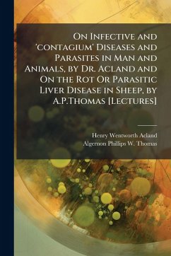 Cover On Infective and 'contagium' Diseases and Parasites in Man and Animals, by Dr. Acland and On the Rot Or Parasitic Liver Disease in Sheep, by A.P.Thomas [Lectures]