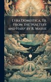 Lyra Domestica, Tr. From the 'psaltery and Harp' by R. Massie