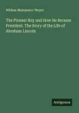 The Pioneer Boy and How He Became President. The Story of the Life of Abraham Lincoln The Pioneer Boy and How He Became President. The Story of the Life of Abraham Lincoln