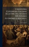 L'industria Cotoniera Italiana Alla Fine Del Secolo XIX (Studio Economico-Sociale). L'industria Cotoniera Italiana Alla Fine Del Secolo XIX (Studio Economico-Sociale).