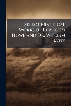 Cover Select Practical Works of Rev. John Howe and Dr. William Bates