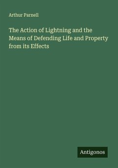 Cover The Action of Lightning and the Means of Defending Life and Property from its Effects