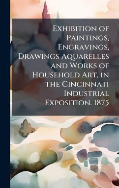 Cover Exhibition of Paintings, Engravings, Drawings Aquarelles and Works of Household Art, in the Cincinnati Industrial Exposition. 1875