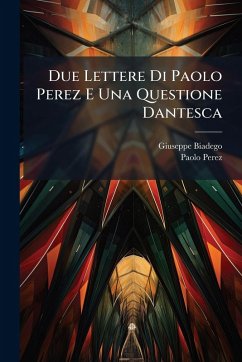 Due Lettere Di Paolo Perez E Una Questione Dantesca - Biadego, Giuseppe; Perez, Paolo