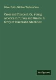 Cross and Crescent. Or, Young America in Turkey and Greece. A Story of Travel and Adventure