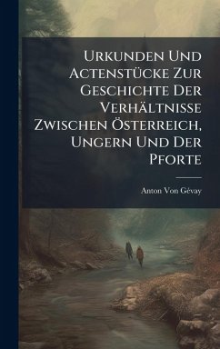Cover Urkunden Und ActenstÃ1/4cke Zur Geschichte Der Verhältnisse Zwischen Ã-sterreich, Ungern Und Der Pforte